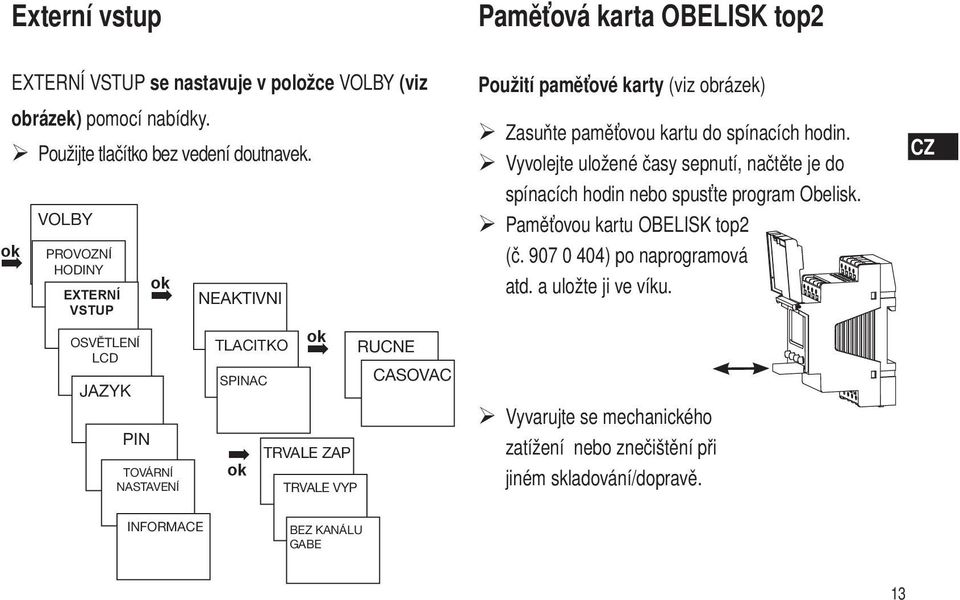 karty (viz obrázek) Zasuňte paměťovou kartu do spínacích hodin. Vyvolejte uložené časy sepnutí, načtěte je do spínacích hodin nebo spusťte program Obelisk.