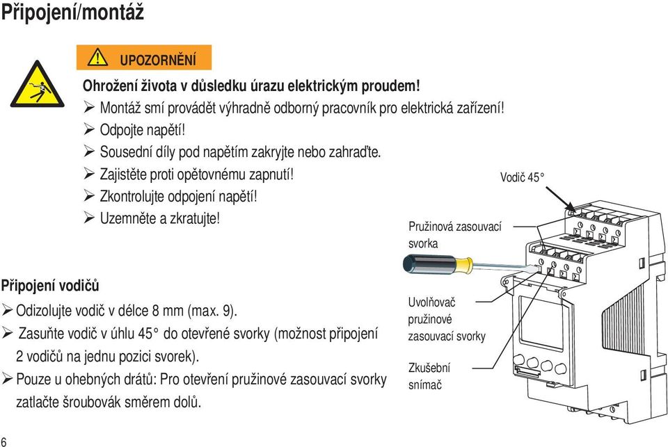 Pružinová zasouvací svorka Vodič 45 Připojení vodičů Odizolujte vodič v délce 8 mm (max. 9).