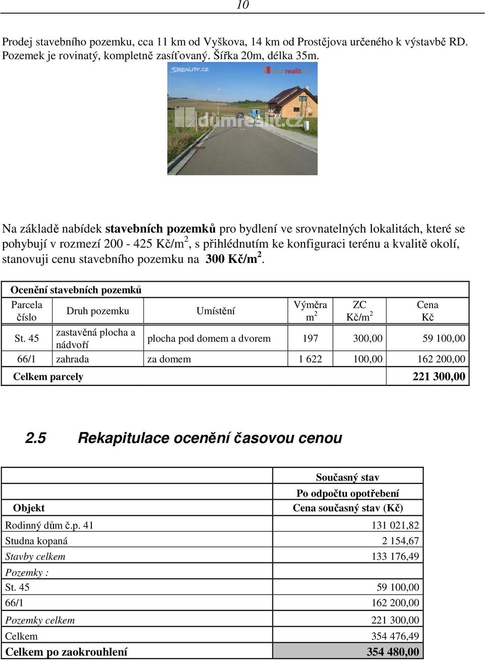 stavebního pozemku na 300 Kč/m 2. Ocenění stavebních pozemků Parcela Výměra ZC Cena Druh pozemku Umístění číslo m 2 Kč/m 2 Kč St.