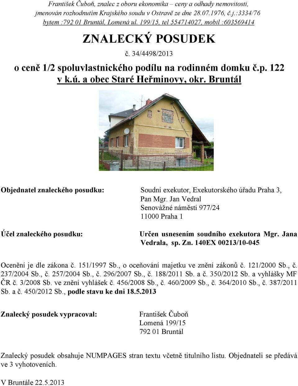 Bruntál Objednatel znaleckého posudku: Soudní exekutor, Exekutorského úřadu Praha 3, Pan Mgr.