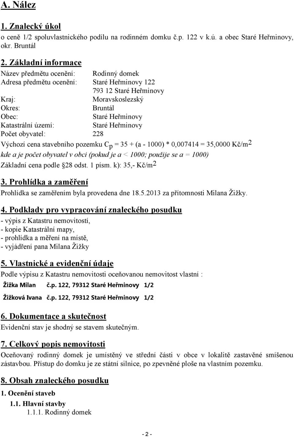 území: Staré Heřminovy Počet obyvatel: 228 Výchozí cena stavebního pozemku C p = 35 + (a - 1000) * 0,007414 = 35,0000 /m 2 kde a je počet obyvatel v obci (pokud je a < 1000; použije se a = 1000)