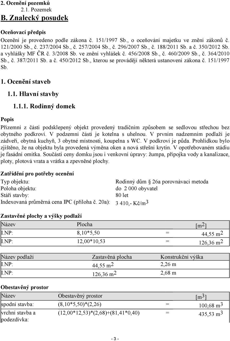 , kterou se provádějí některá ustanovení zákona č. 151/1997 Sb. 1. Ocenění staveb 1.1. Hlavní stavby 1.1.1. Rodinný domek Popis Přízemní z části podsklepený objekt provedený tradičním způsobem se sedlovou střechou bez obytného podkroví.