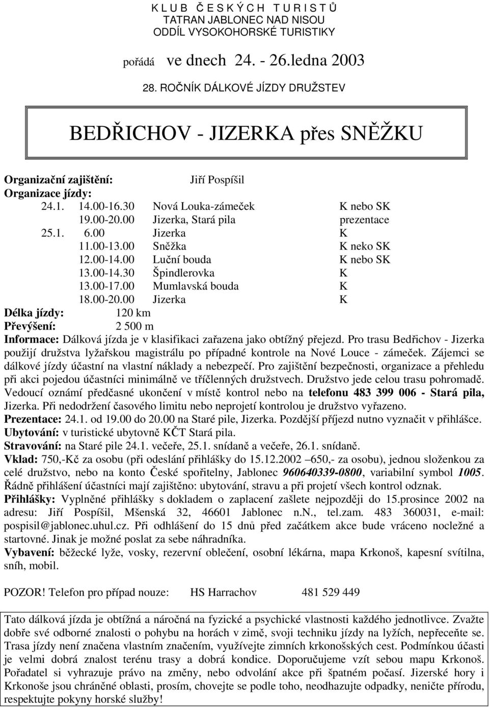 00 Jizerka, Stará pila prezentace 25.1. 6.00 Jizerka K 11.00-13.00 Sněžka K neko SK 12.00-14.00 Luční bouda K nebo SK 13.00-14.30 Špindlerovka K 13.00-17.00 Mumlavská bouda K 18.00-20.