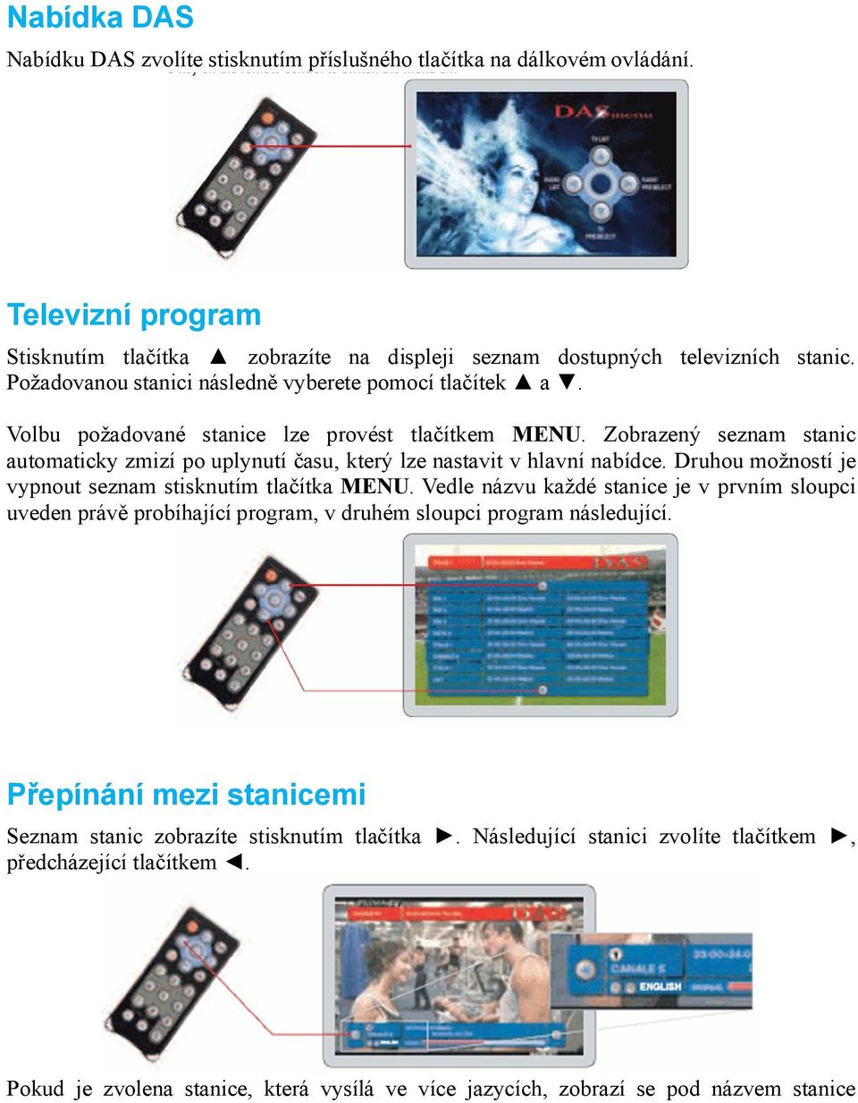 Zobrazený seznam stanic automaticky zmizí po uplynutí času, který lze nastavit v hlavní nabídce. Druhou možností je vypnout seznam stisknutím tlačítka MENU.