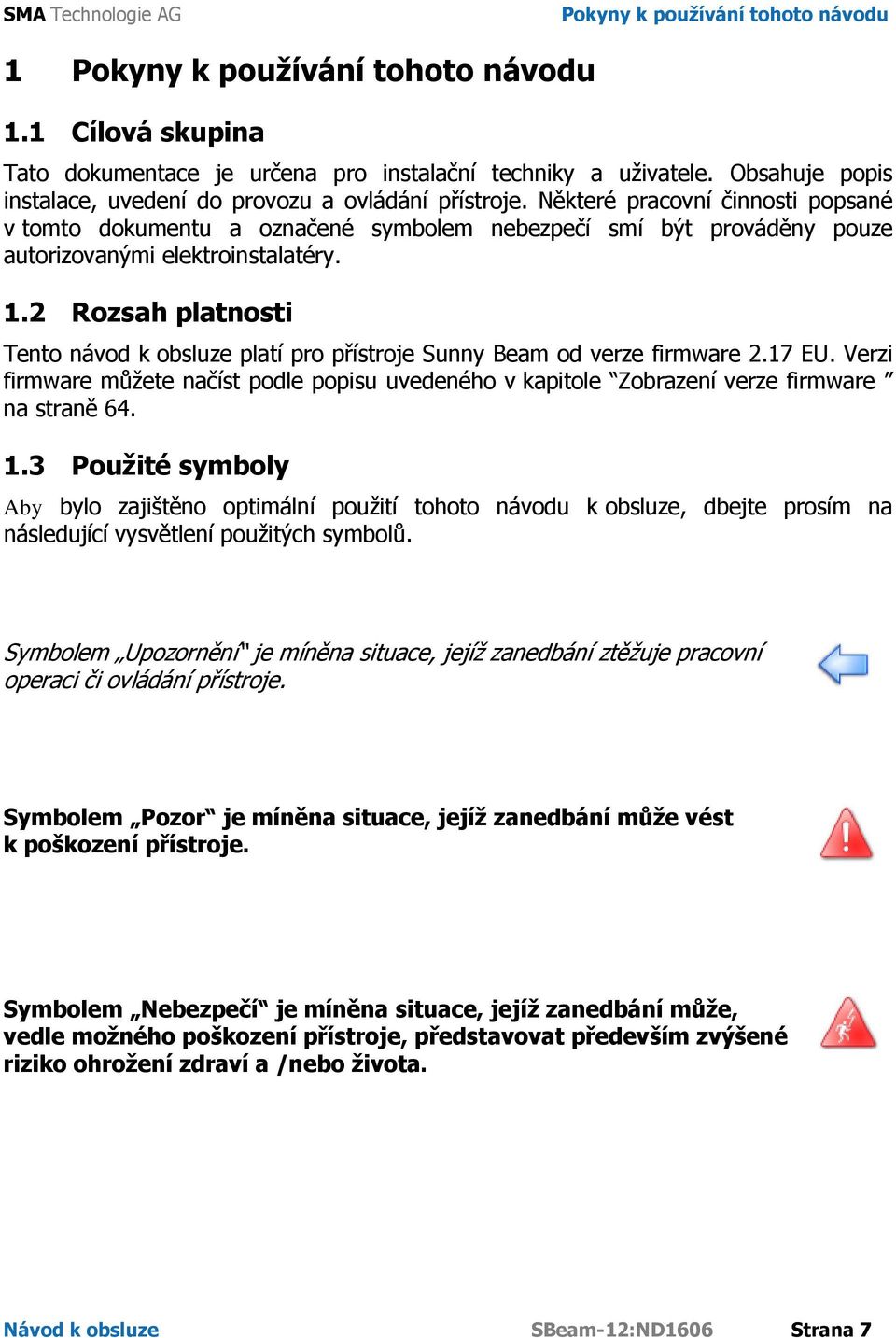 Některé pracovní činnosti popsané v tomto dokumentu a označené symbolem nebezpečí smí být prováděny pouze autorizovanými elektroinstalatéry. 1.