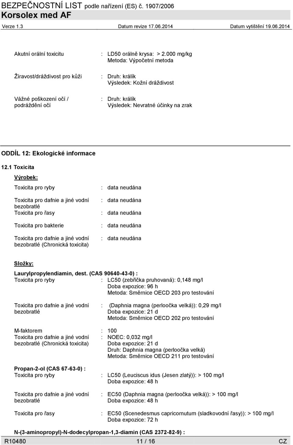 1 Toxicita Výrobek: Toxicita pro ryby bezobratlé Toxicita pro řasy Toxicita pro bakterie bezobratlé (Chronická toxicita) Složky: Laurylpropylendiamin, dest.