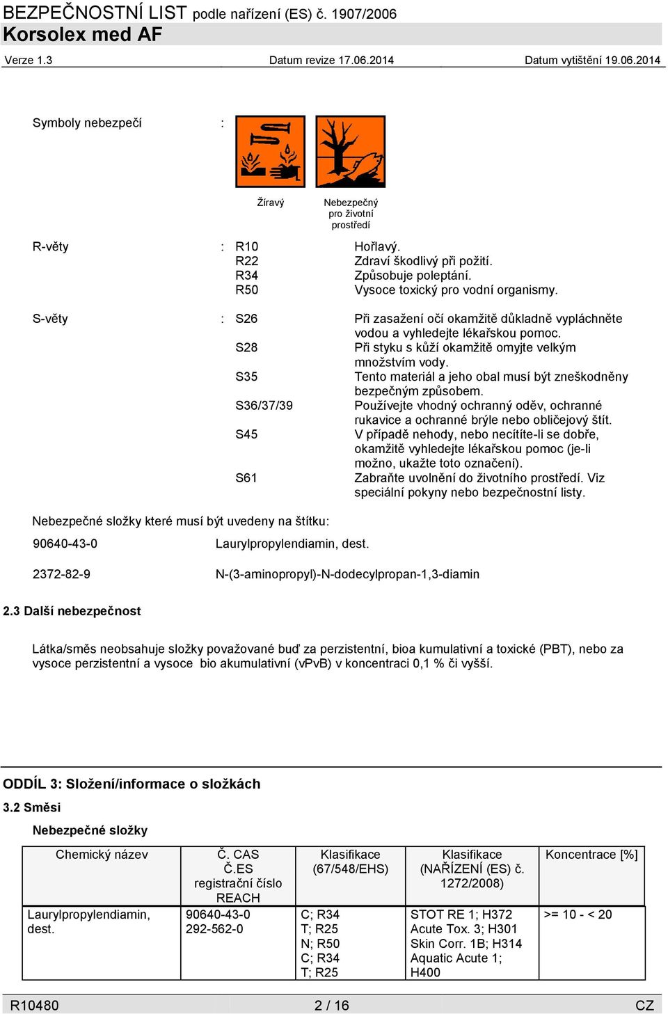 S35 Tento materiál a jeho obal musí být zneškodněny bezpečným způsobem. S36/37/39 Používejte vhodný ochranný oděv, ochranné rukavice a ochranné brýle nebo obličejový štít.