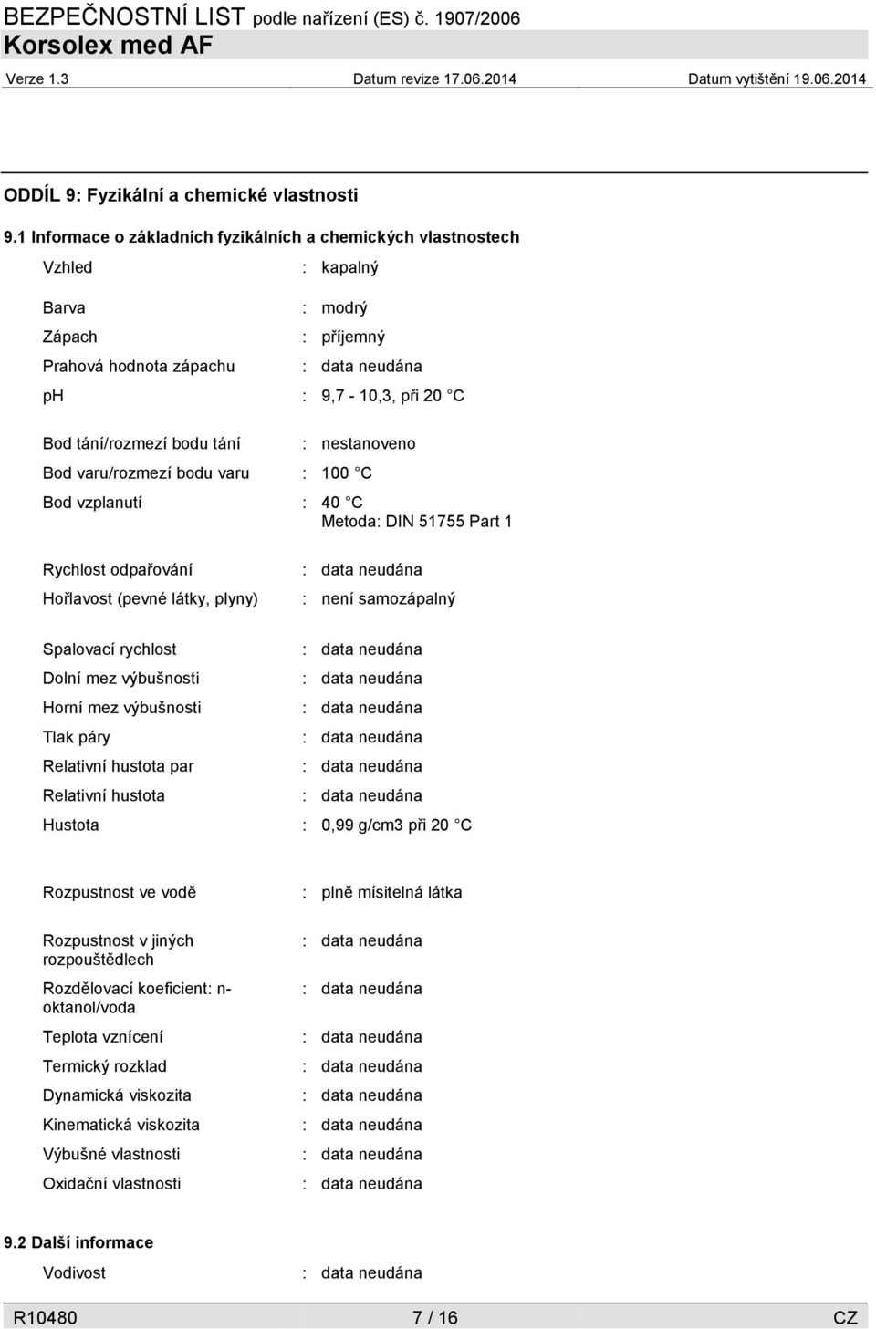 nestanoveno Bod varu/rozmezí bodu varu : 100 C Bod vzplanutí : 40 C Metoda: DIN 51755 Part 1 Rychlost odpařování Hořlavost (pevné látky, plyny) : není samozápalný Spalovací rychlost Dolní mez