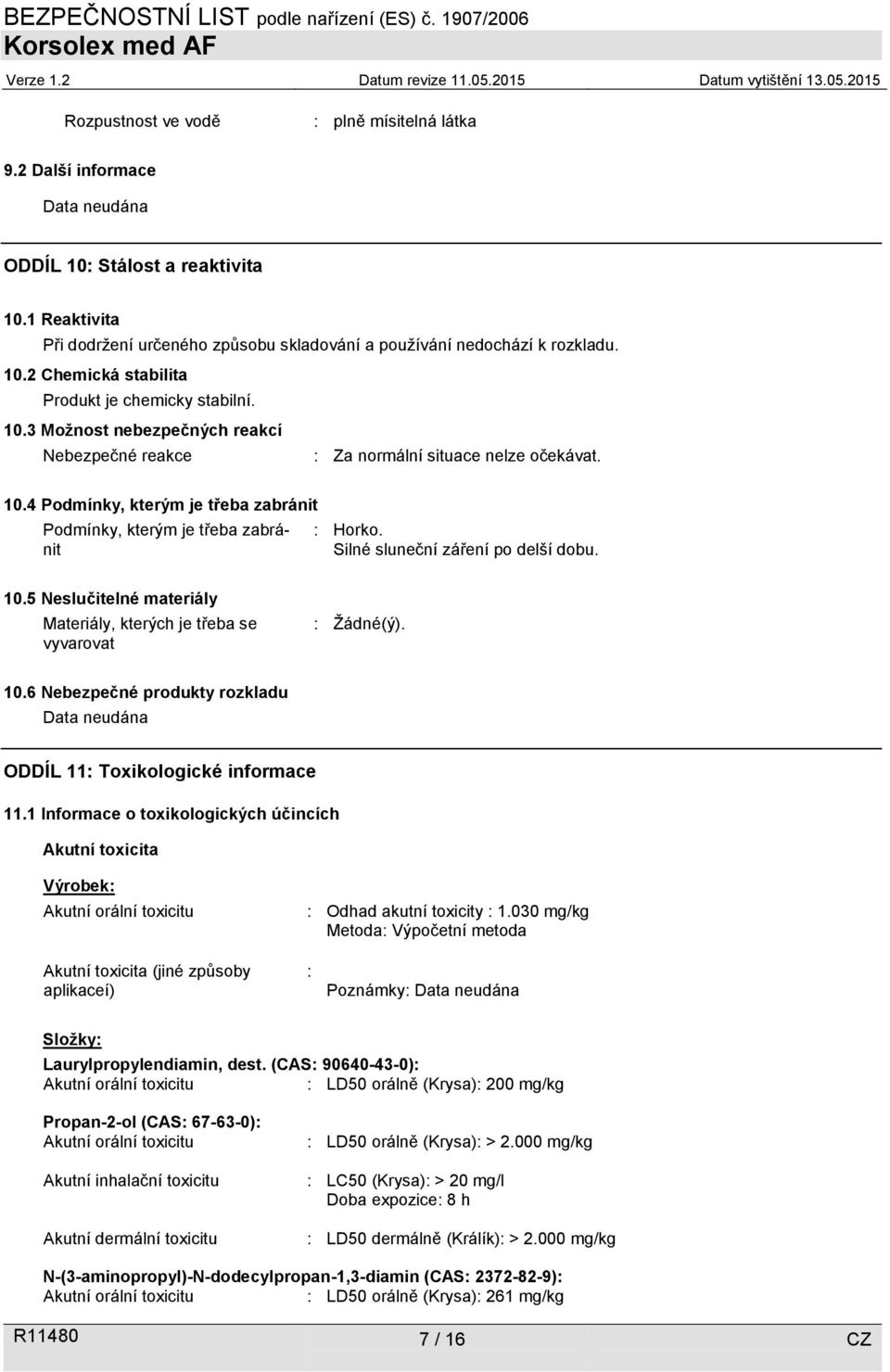 Silné sluneční záření po delší dobu. 10.5 Neslučitelné materiály Materiály, kterých je třeba se vyvarovat : Žádné(ý). 10.6 Nebezpečné produkty rozkladu Data neudána ODDÍL 11: Toxikologické informace 11.
