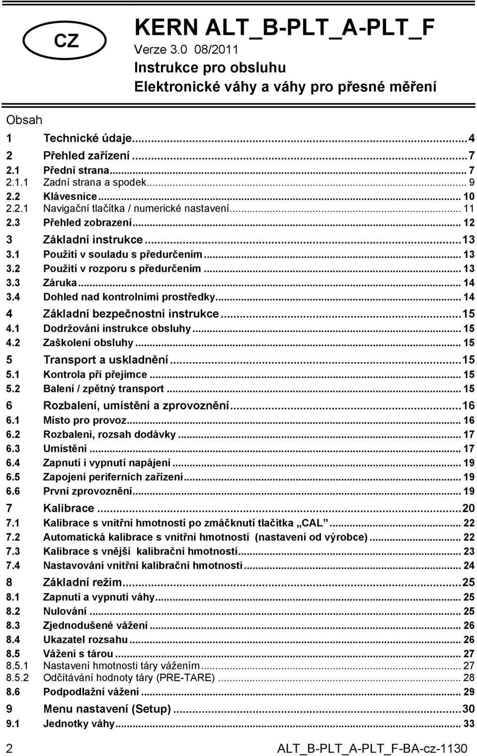 .. 13 3.2 Použití v rozporu s předurčením... 13 3.3 Záruka... 14 3.4 Dohled nad kontrolními prostředky... 14 4 Základní bezpečnostní instrukce...15 4.1 Dodržování instrukce obsluhy... 15 4.