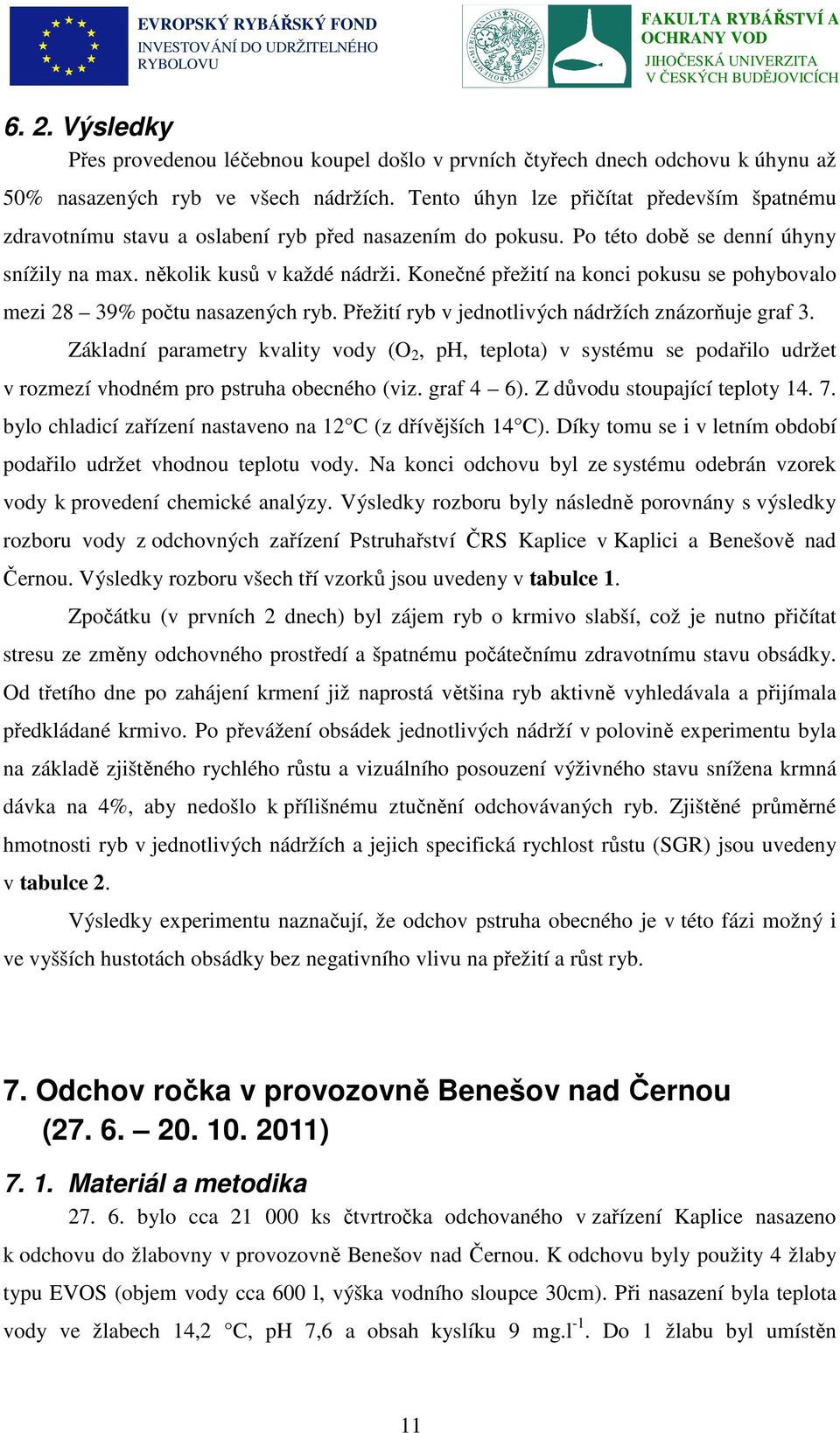 Konečné přežití na konci pokusu se pohybovalo mezi 28 39% počtu nasazených ryb. Přežití ryb v jednotlivých nádržích znázorňuje graf 3.