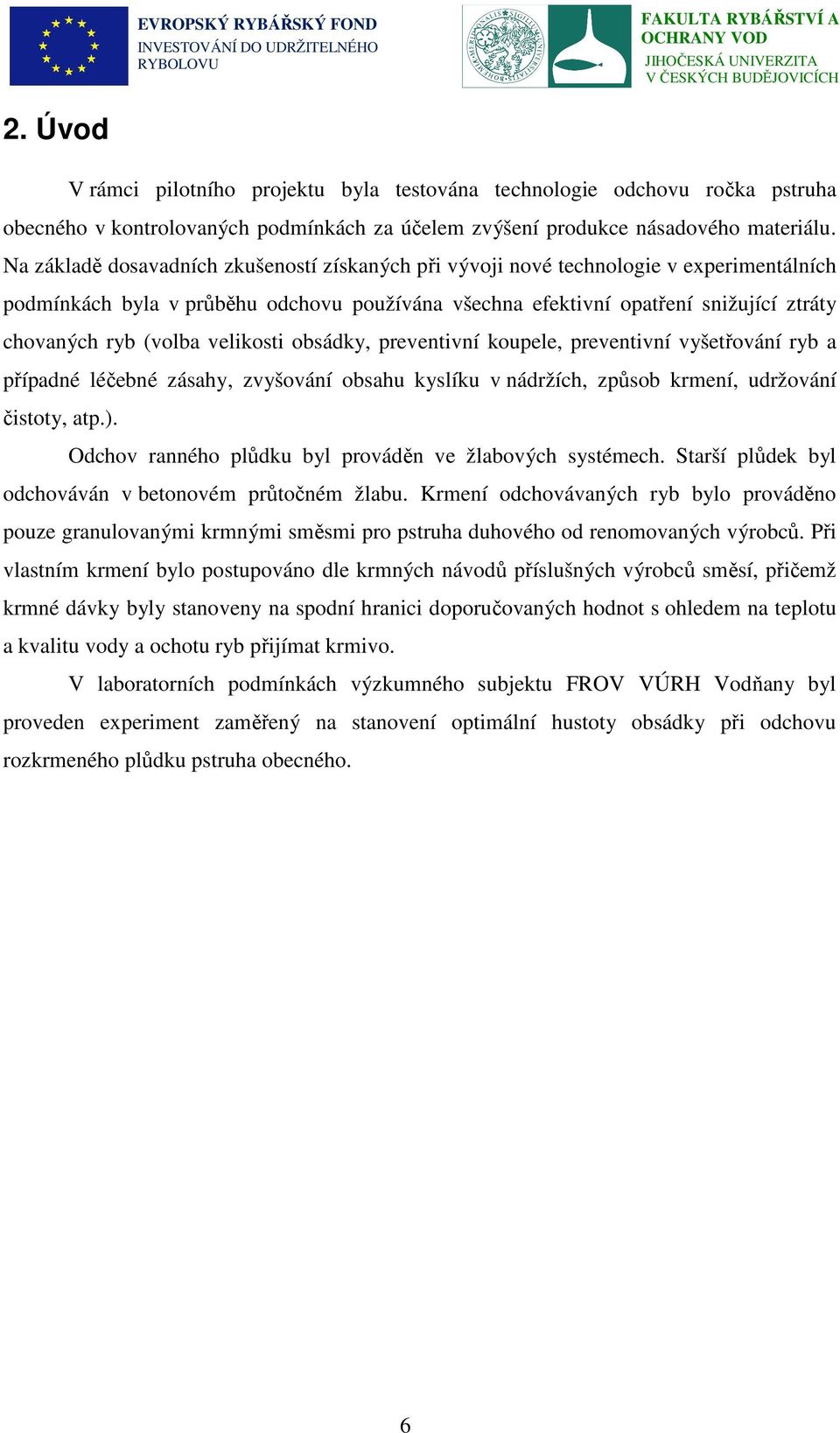 velikosti obsádky, preventivní koupele, preventivní vyšetřování ryb a případné léčebné zásahy, zvyšování obsahu kyslíku v nádržích, způsob krmení, udržování čistoty, atp.).