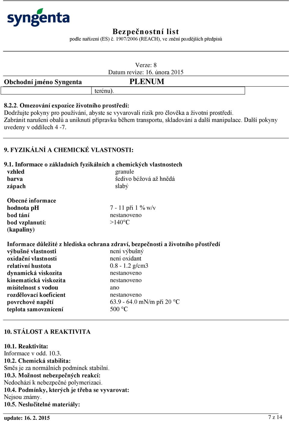 Informace o základních fyzikálních a chemických vlastnostech vzhled granule barva šedivo béžová až hnědá zápach slabý Obecné informace hodnota ph bod tání bod vzplanutí: (kapaliny) 7-11 při 1 % w/v