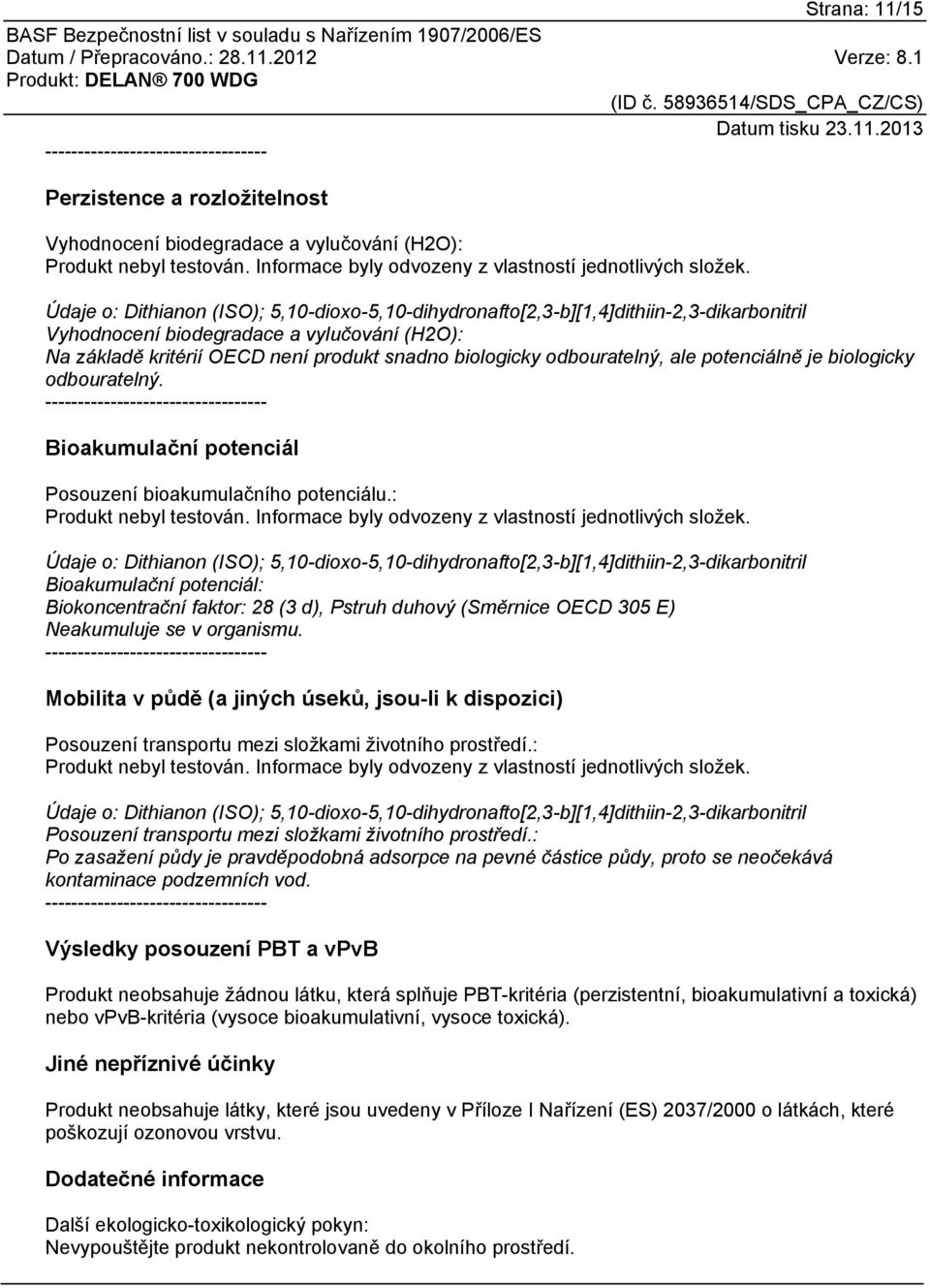 Bioakumulační potenciál Posouzení bioakumulačního potenciálu.: Produkt nebyl testován. Informace byly odvozeny z vlastností jednotlivých složek.