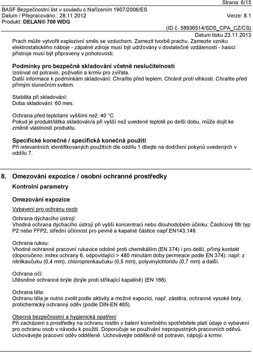 Podmínky pro bezpečné skladování včetně neslučitelnosti Izolovat od potravin, poživatin a krmiv pro zvířata. Další informace k podmínkám skladování: Chraňte před teplem. Chránit proti vlhkosti.