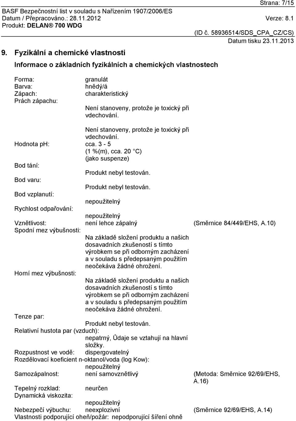 při vdechování. Není stanoveny, protože je toxický při vdechování. Hodnota ph: cca. 3-5 (1 %(m), cca. 20 C) (jako suspenze) Bod tání: Produkt nebyl testován. Bod varu: Produkt nebyl testován.