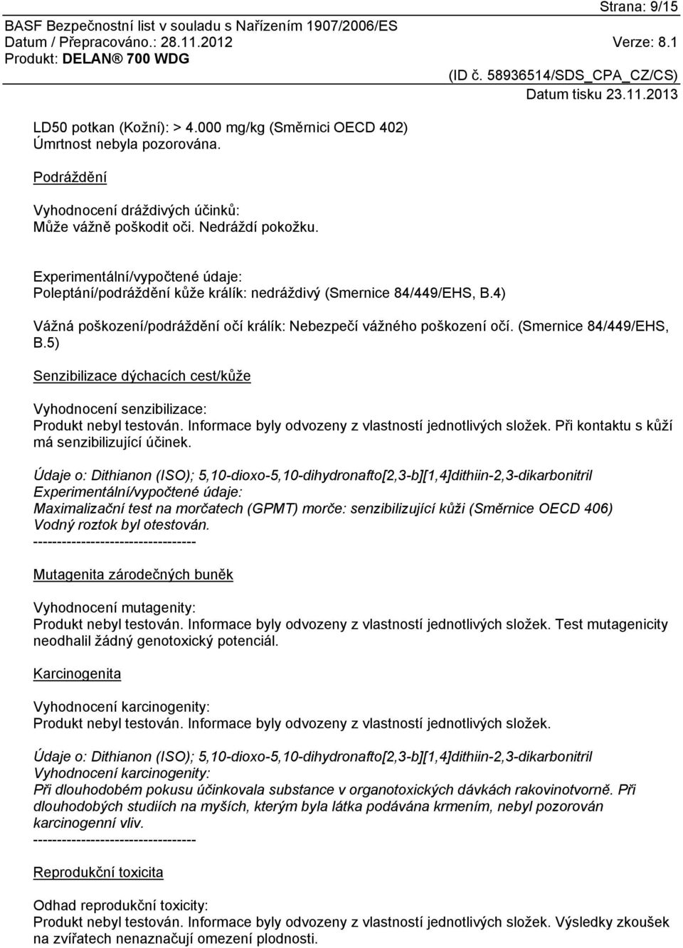 Informace byly odvozeny z vlastností jednotlivých složek. Při kontaktu s kůží má senzibilizující účinek.