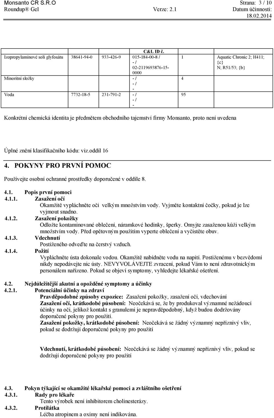 {b} 4 95 Konkrétní chemická identita je předmětem obchodního tajemství firmy Monsanto, proto není uvedena Úplné znění klasifikačního kódu: viz.oddíl 16 4.