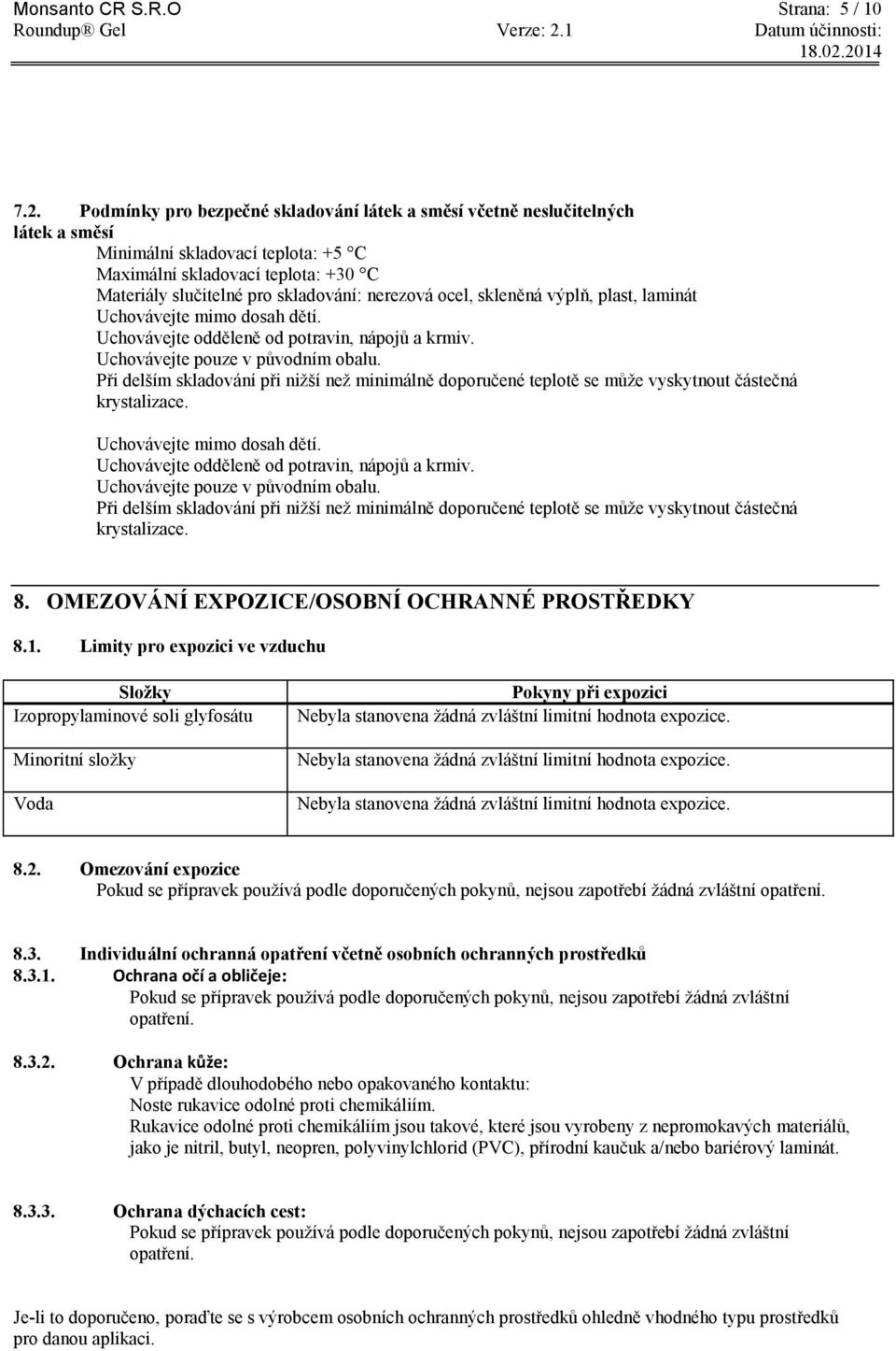 ocel, skleněná výplň, plast, laminát Uchovávejte mimo dosah dětí. Uchovávejte odděleně od potravin, nápojů a krmiv. Uchovávejte pouze v původním obalu.