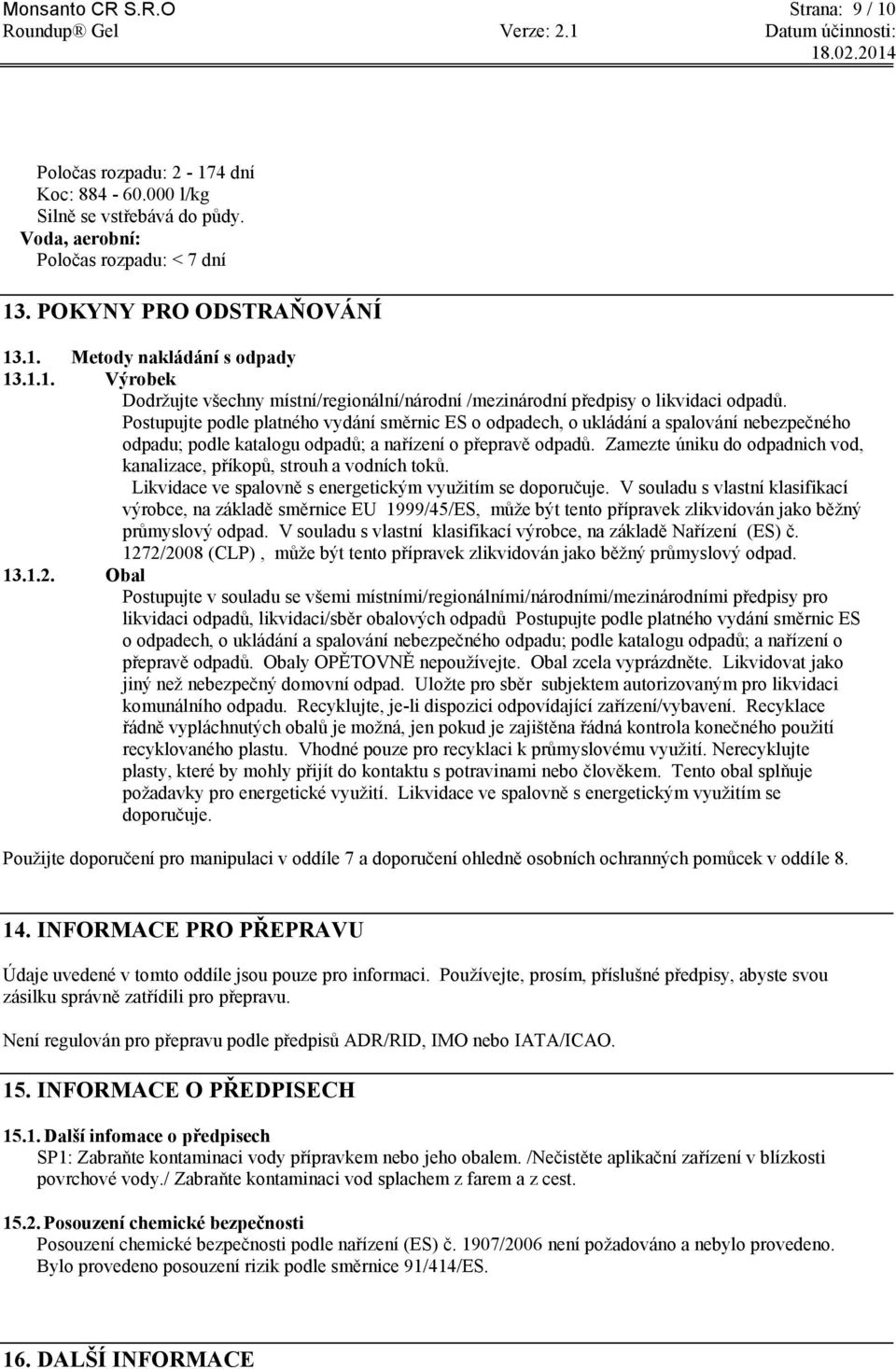 Postupujte podle platného vydání směrnic ES o odpadech, o ukládání a spalování nebezpečného odpadu; podle katalogu odpadů; a nařízení o přepravě odpadů.