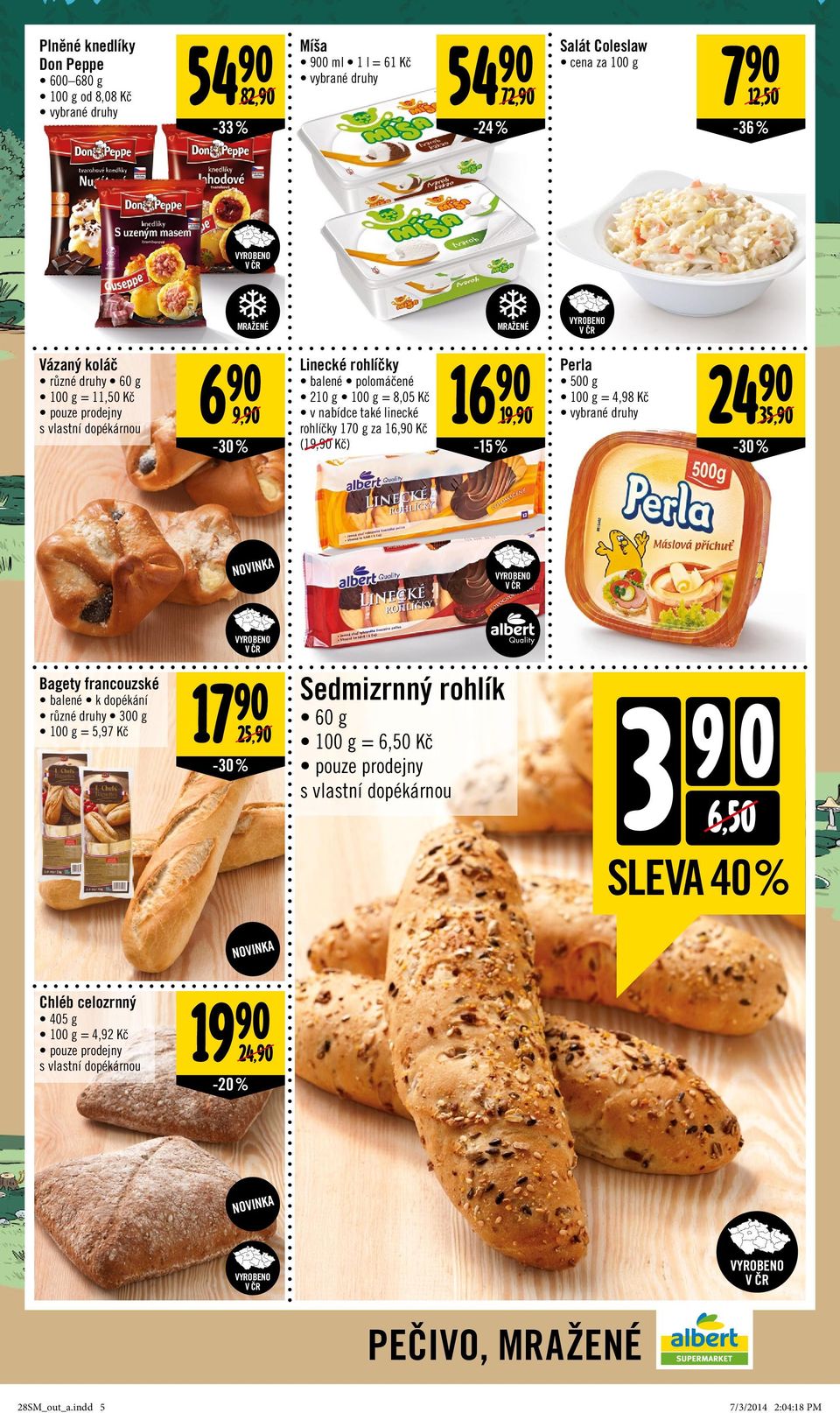 MRAŽENÉ Perla 500 g = 4,98 Kč 24 35, -30% NOVINKA Bagety francouzské balené k dopékání různé druhy 300 g = 5,97 Kč 17 25, -30% Sedmizrnný rohlík 60 g = 6,50 Kč pouze prodejny s