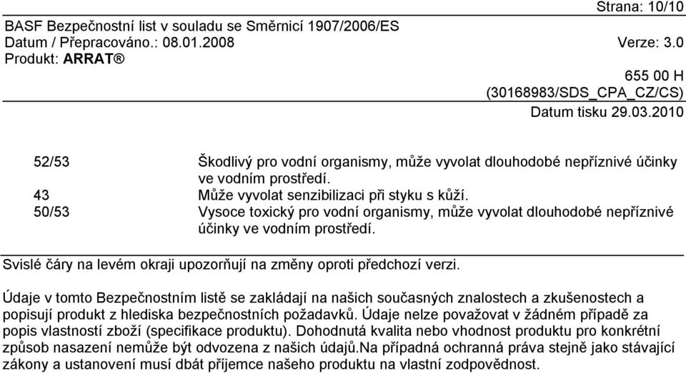 Údaje v tomto Bezpečnostním listě se zakládají na našich současných znalostech a zkušenostech a popisují produkt z hlediska bezpečnostních požadavků.