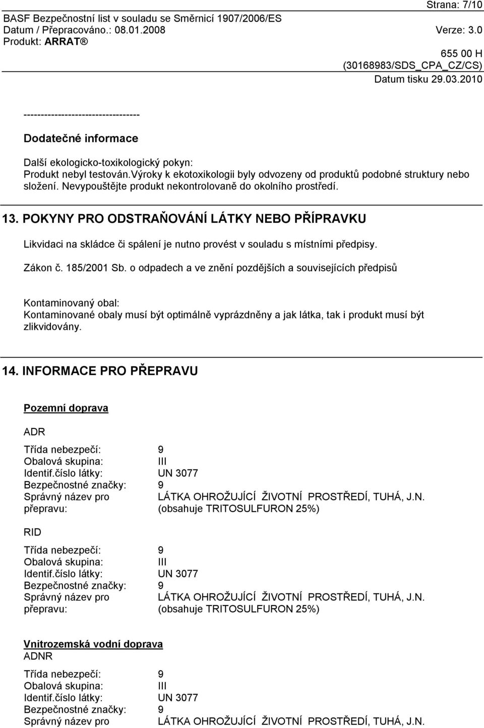 POKYNY PRO ODSTRAŇOVÁNÍ LÁTKY NEBO PŘÍPRAVKU Likvidaci na skládce či spálení je nutno provést v souladu s místními předpisy. Zákon č. 185/2001 Sb.