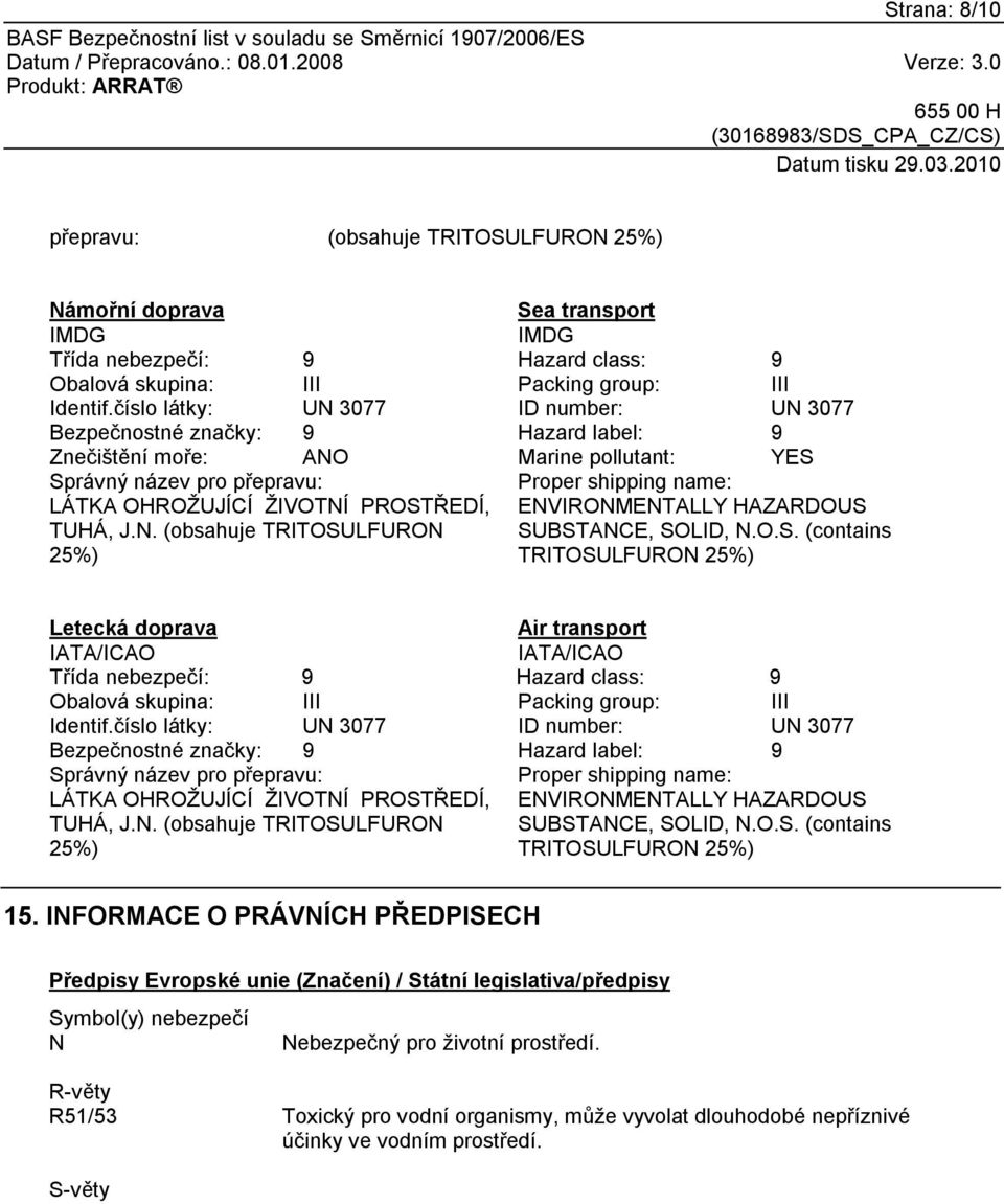 O.S. (contains TRITOSULFURON 25%) Letecká doprava IATA/ICAO Air transport IATA/ICAO Třída nebezpečí: 9 Hazard class: 9 Obalová skupina: III Packing group: III Identif.