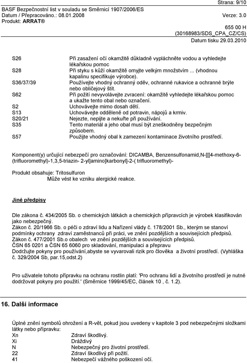 S62 Při požití nevyvolávejte zvracení: okamžitě vyhledejte lékařskou pomoc a ukažte tento obal nebo označení. S2 Uchovávejte mimo dosah dětí. S13 Uchovávejte odděleně od potravin, nápojů a krmiv.