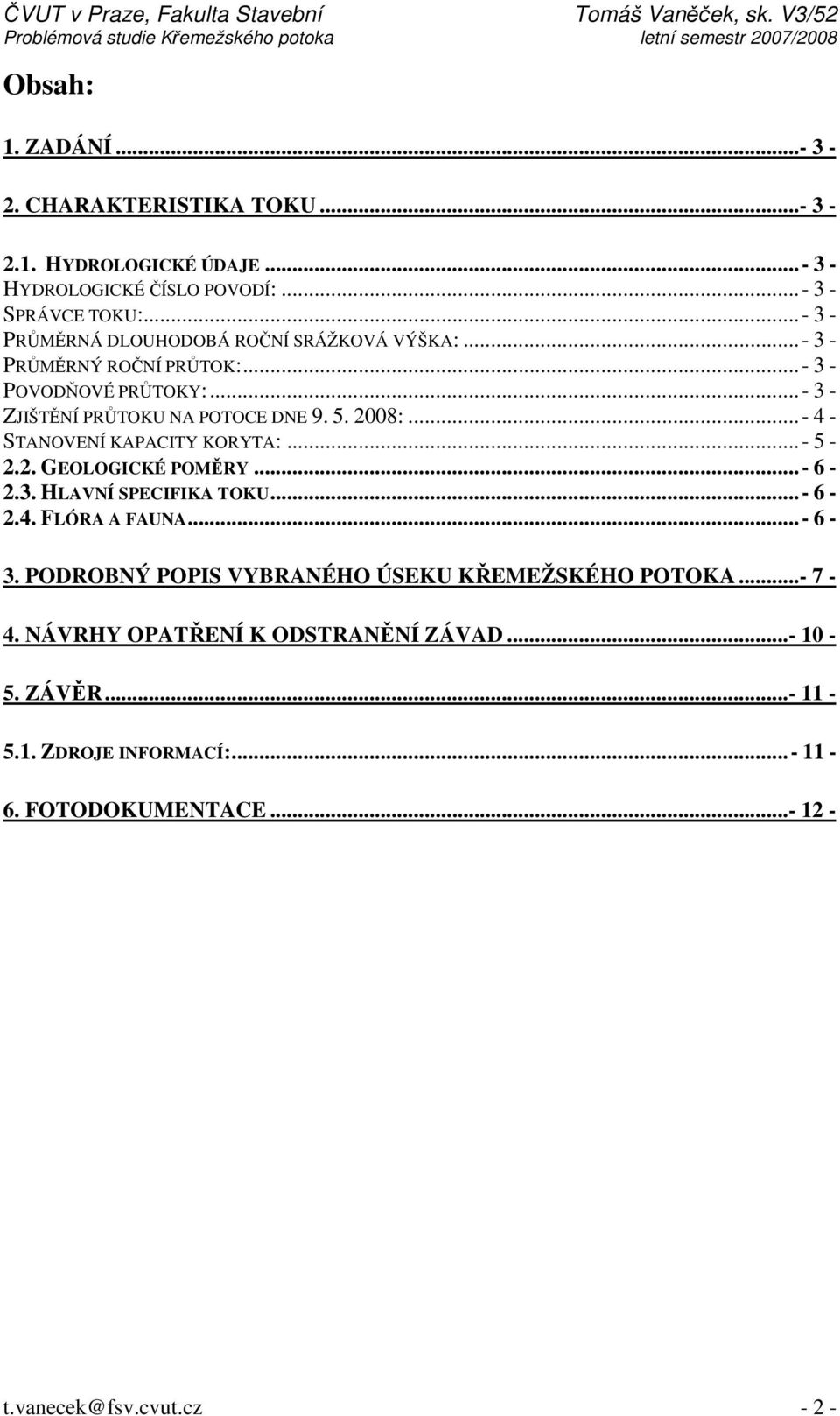 2008:...- 4 - STANOVENÍ KAPACITY KORYTA:...- 5-2.2. GEOLOGICKÉ POMĚRY...- 6-2.3. HLAVNÍ SPECIFIKA TOKU...- 6-2.4. FLÓRA A FAUNA...- 6-3.