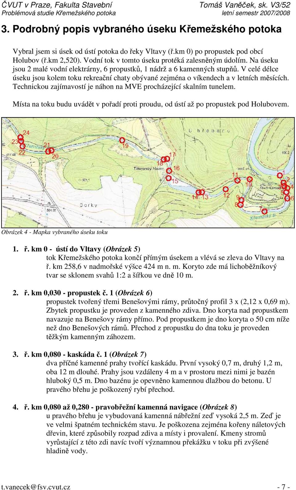 V celé délce úseku jsou kolem toku rekreační chaty obývané zejména o víkendech a v letních měsících. Technickou zajímavostí je náhon na MVE procházející skalním tunelem.