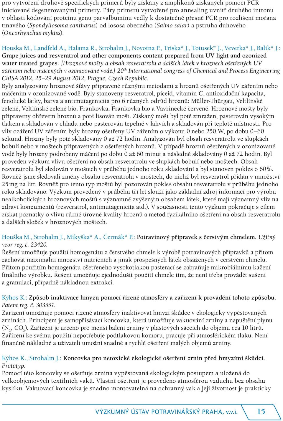 lososa obecného (Salmo salar) a pstruha duhového (Oncorhynchus mykiss). Houska M., Landfeld A., Halama R., Strohalm J., Novotna P., Triska* J., Totusek* J., Veverka* J., Balik* J.