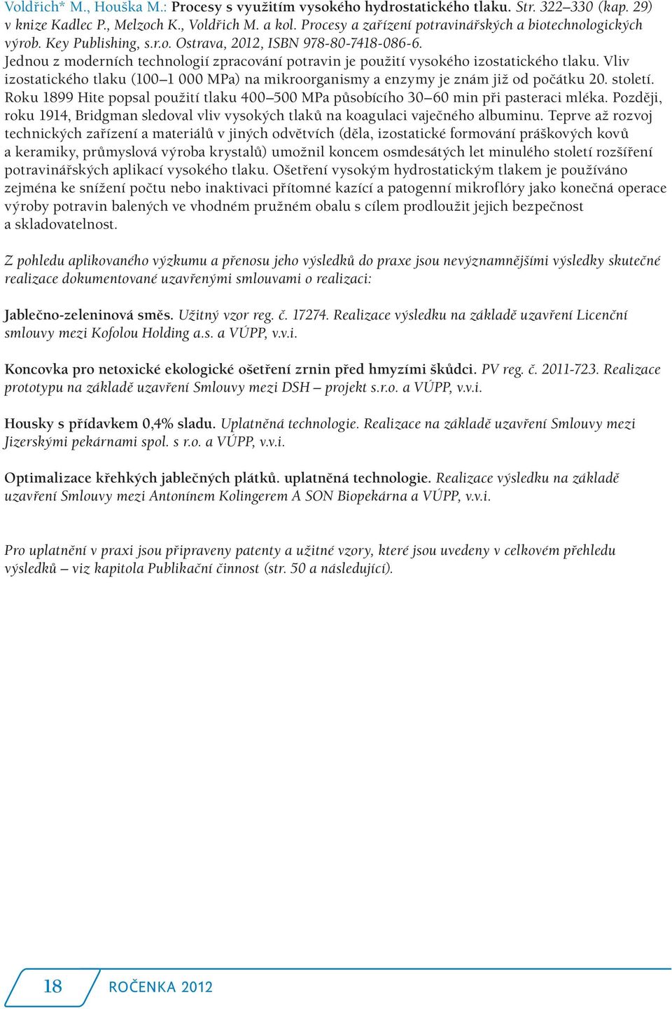 Jednou z moderních technologií zpracování potravin je použití vysokého izostatického tlaku. Vliv izostatického tlaku (100 1 000 MPa) na mikroorganismy a enzymy je znám již od počátku 20. století.