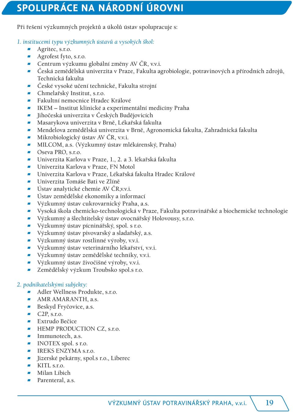 iologie, potravinových a přírodních zdrojů, Technická fakulta ) České vysoké učení technické, Fakulta strojní ) Chmelařský Institut, s.r.o. ) Fakultní nemocnice Hradec Králové ) IKEM Institut