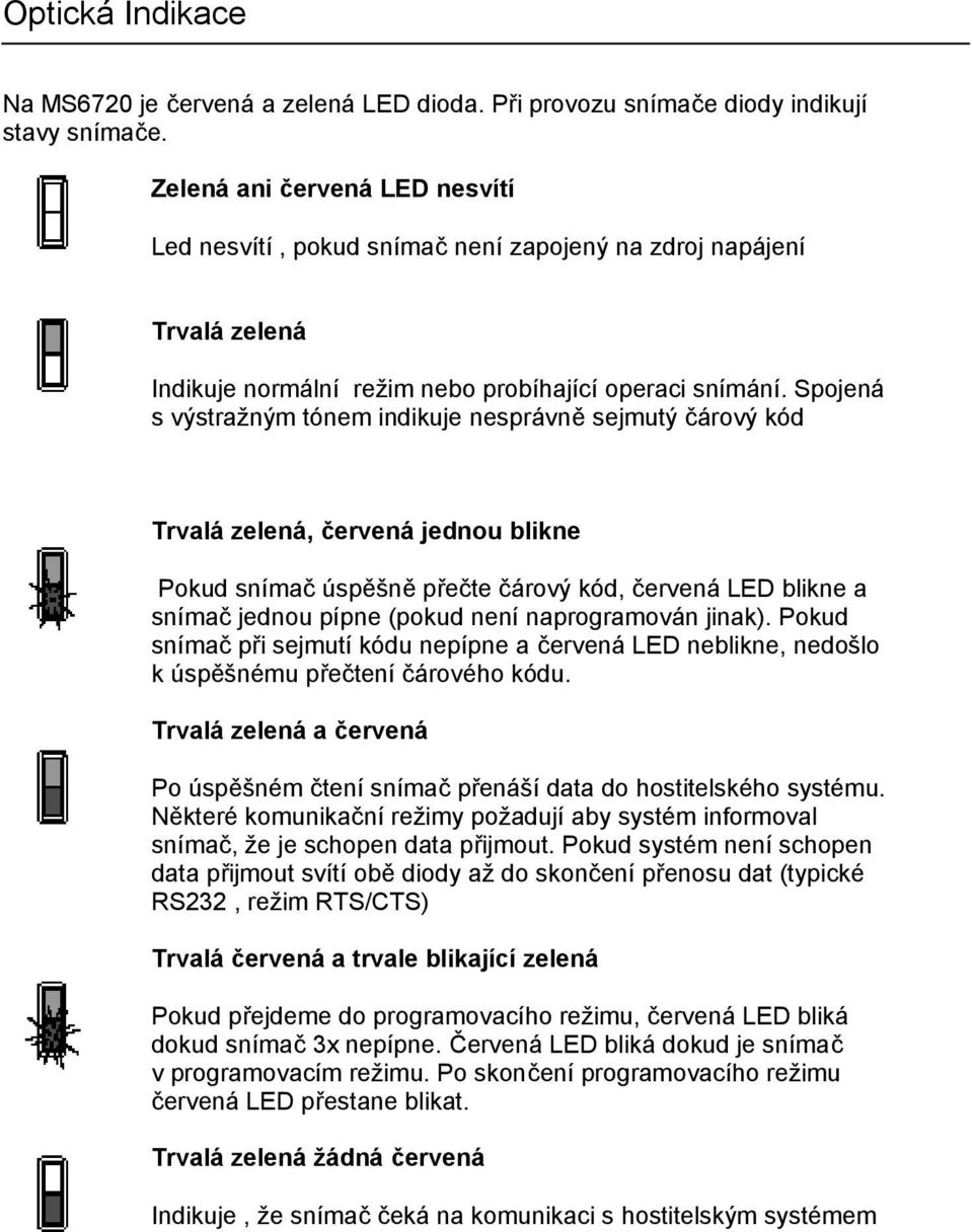 Spojená s výstražným tónem indikuje nesprávně sejmutý čárový kód Trvalá zelená, červená jednou blikne Pokud snímač úspěšně přečte čárový kód, červená LED blikne a snímač jednou pípne (pokud není