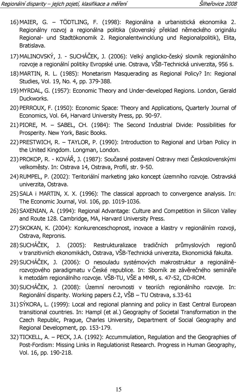 Ostrava, VŠB-Technická univerzita, 956 s. 18) MARTIN, R. L. (1985): Monetarism Masquerading as Regional Policy? In: Regional Studies, Vol. 19, No. 4, pp. 379-388. 19) MYRDAL, G.