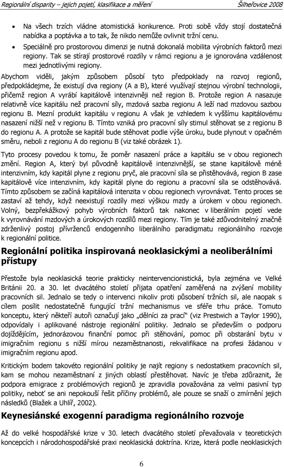 Abychom viděli, jakým způsobem působí tyto předpoklady na rozvoj regionů, předpokládejme, ţe existují dva regiony (A a B), které vyuţívají stejnou výrobní technologii, přičemţ region A vyrábí