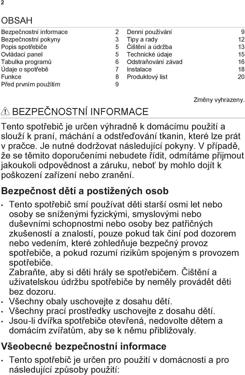 Tento spotřebič je určen výhradně k domácímu použití a slouží k praní, máchání a odstřeďování tkanin, které lze prát v pračce. Je nutné dodržovat následující pokyny.