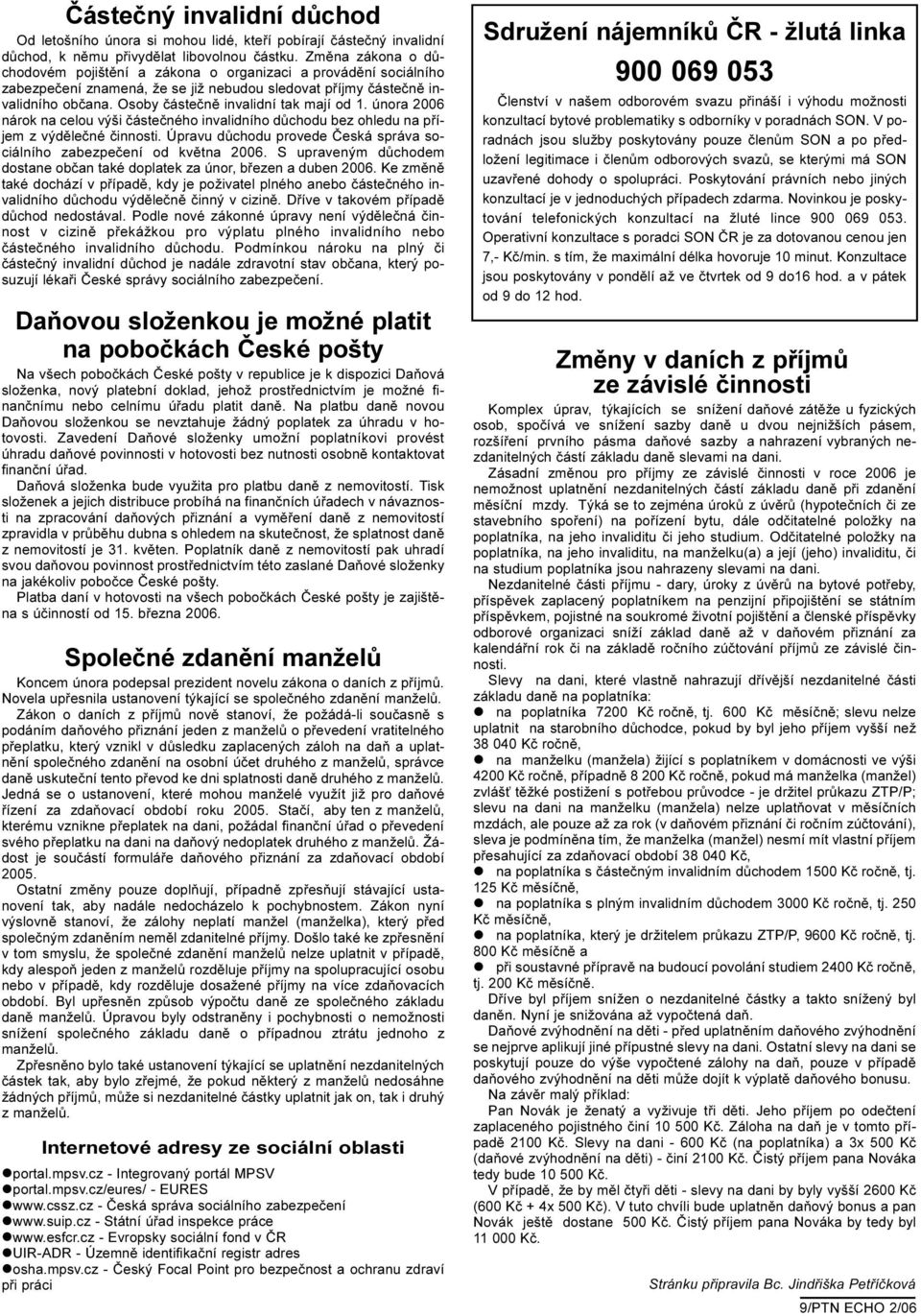 Osoby èásteènì invalidní tak mají od 1. února 2006 nárok na celou výši èásteèného invalidního dùchodu bez ohledu na pøíjem z výdìleèné èinnosti.