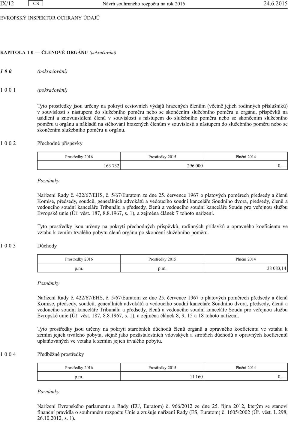 příslušníků) v souvislosti s nástupem do služebního poměru nebo se skončením služebního poměru u orgánu, příspěvků na usídlení a znovuusídlení členů v souvislosti s nástupem do služebního poměru nebo