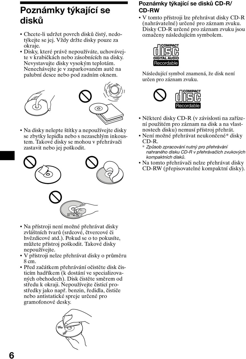 Poznámky týkající se disků CD-R/ CD-RW V tomto přístroji lze přehrávat disky CD-R (nahrávatelné) určené pro záznam zvuku. Disky CD-R určené pro záznam zvuku jsou označeny následujícím symbolem.