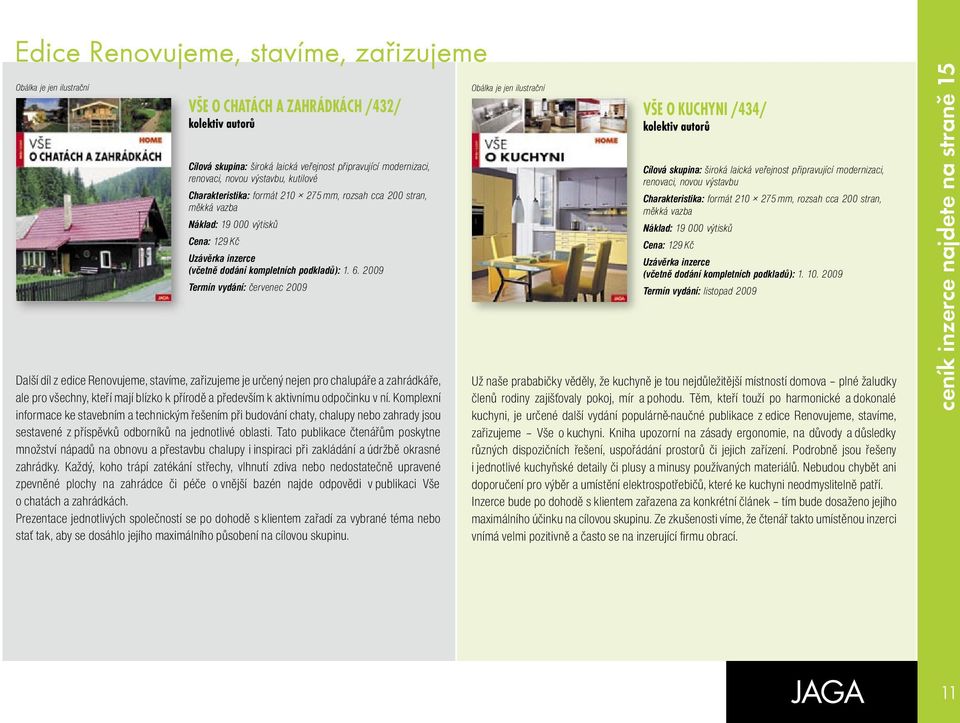 2009 Termín vydání: červenec 2009 Další díl z edice Renovujeme, stavíme, zařizujeme je určený nejen pro chalupáře a zahrádkáře, ale pro všechny, kteří mají blízko k přírodě a především k aktivnímu