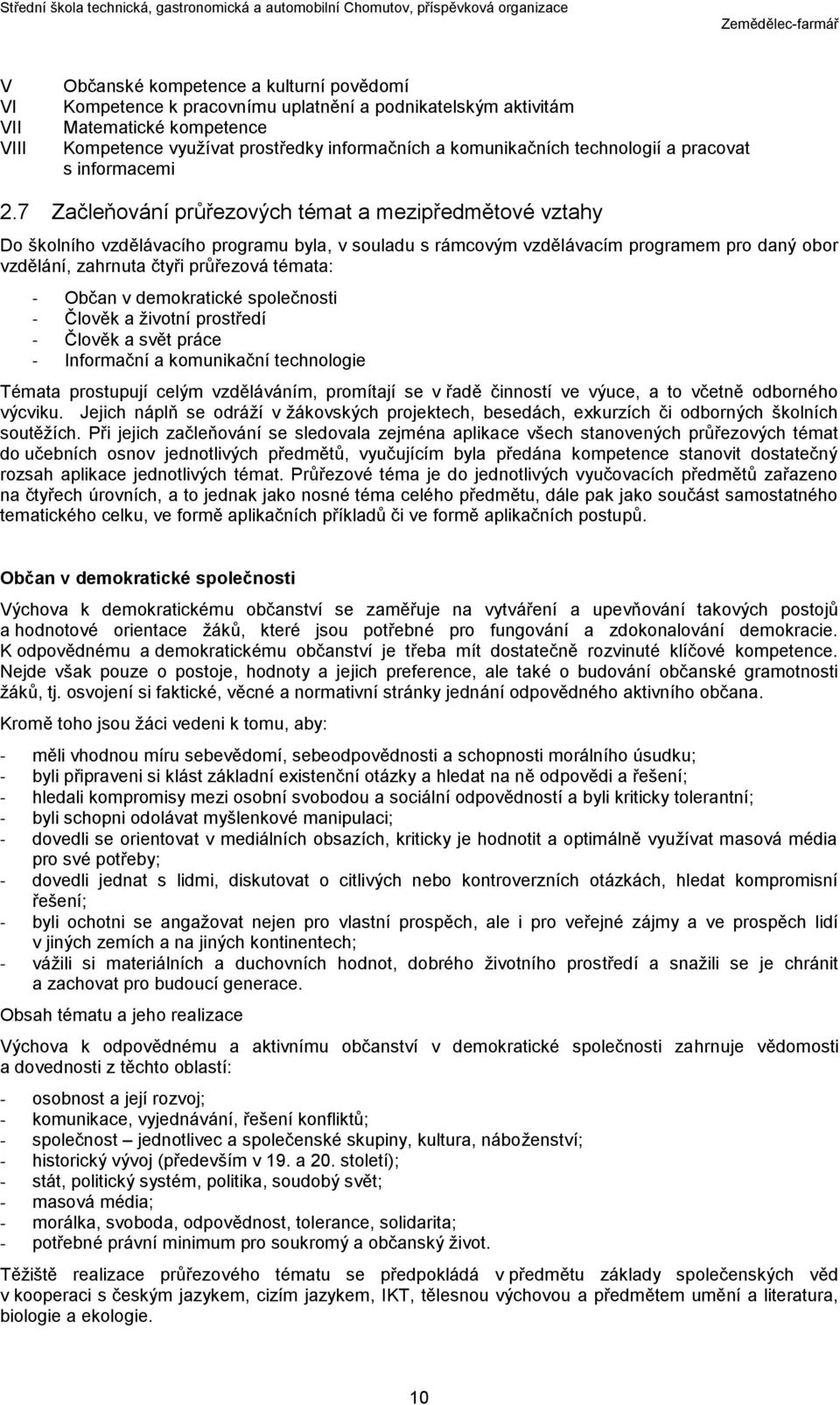 7 Začleňování průřezových témat a mezipředmětové vztahy Do školního vzdělávacího programu byla, v souladu s rámcovým vzdělávacím programem pro daný obor vzdělání, zahrnuta čtyři průřezová témata: -