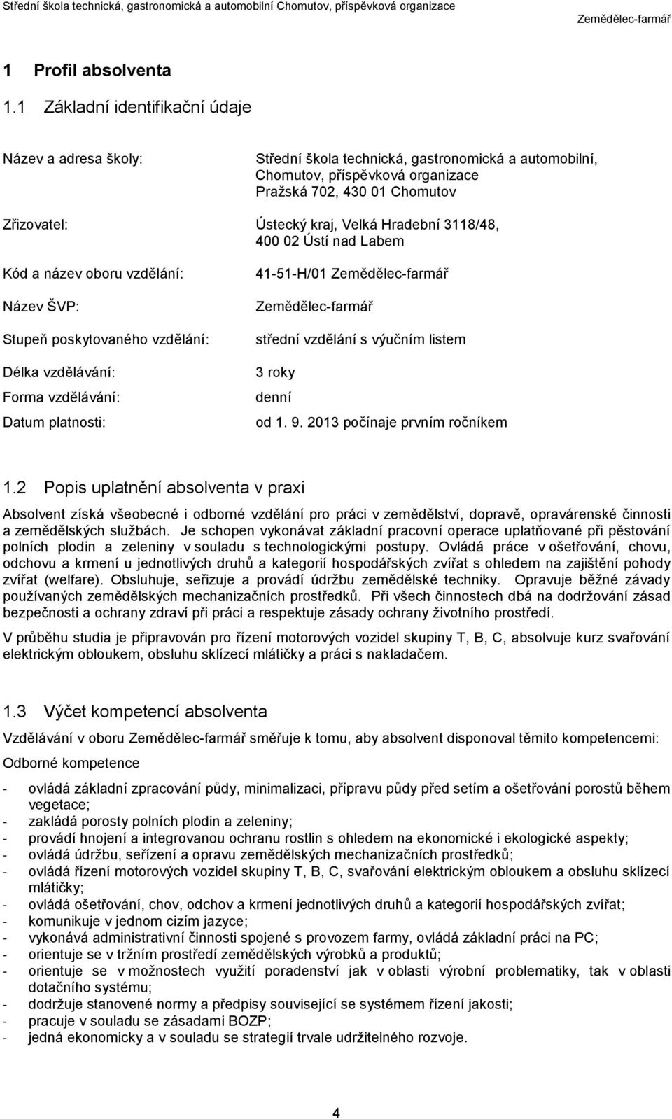 Velká Hradební 3118/48, 400 02 Ústí nad Labem Kód a název oboru vzdělání: Název ŠVP: Stupeň poskytovaného vzdělání: Délka vzdělávání: Forma vzdělávání: Datum platnosti: 41-51-H/01 střední vzdělání s