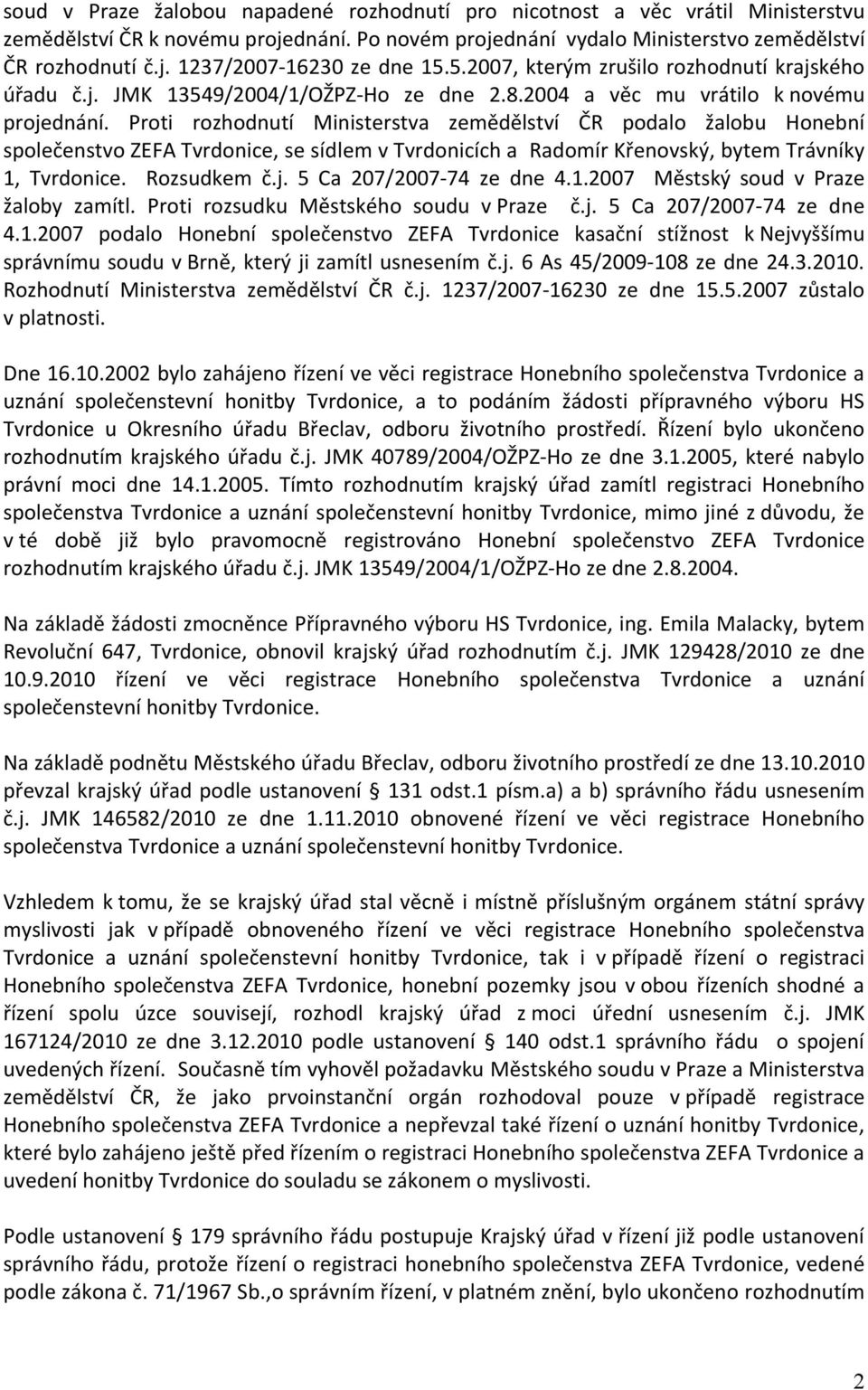 Proti rozhodnutí Ministerstva zemědělství ČR podalo žalobu Honební společenstvo ZEFA Tvrdonice, se sídlem v Tvrdonicích a Radomír Křenovský, bytem Trávníky 1, Tvrdonice. Rozsudkem č.j.