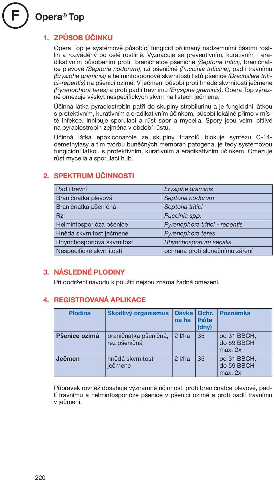 travnímu (Erysiphe graminis) a helmintosporiové skvrnitosti listů pšenice (Drechslera tritici repentis) na pšenici ozimé.