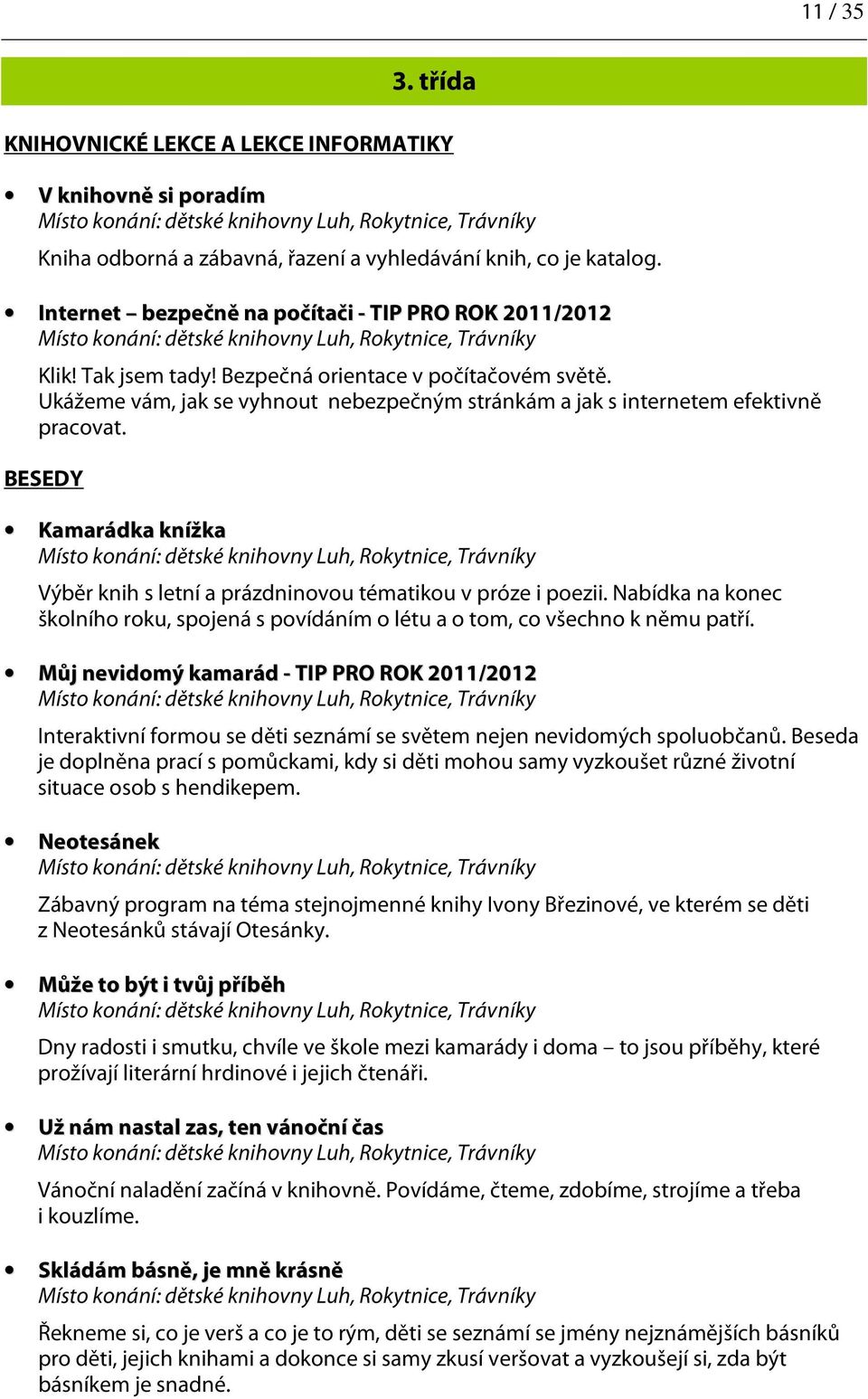 Ukážeme vám, jak se vyhnout nebezpečným stránkám a jak s internetem efektivně pracovat. BESEDY Kamarádka knížka Výběr knih s letní a prázdninovou tématikou v próze i poezii.