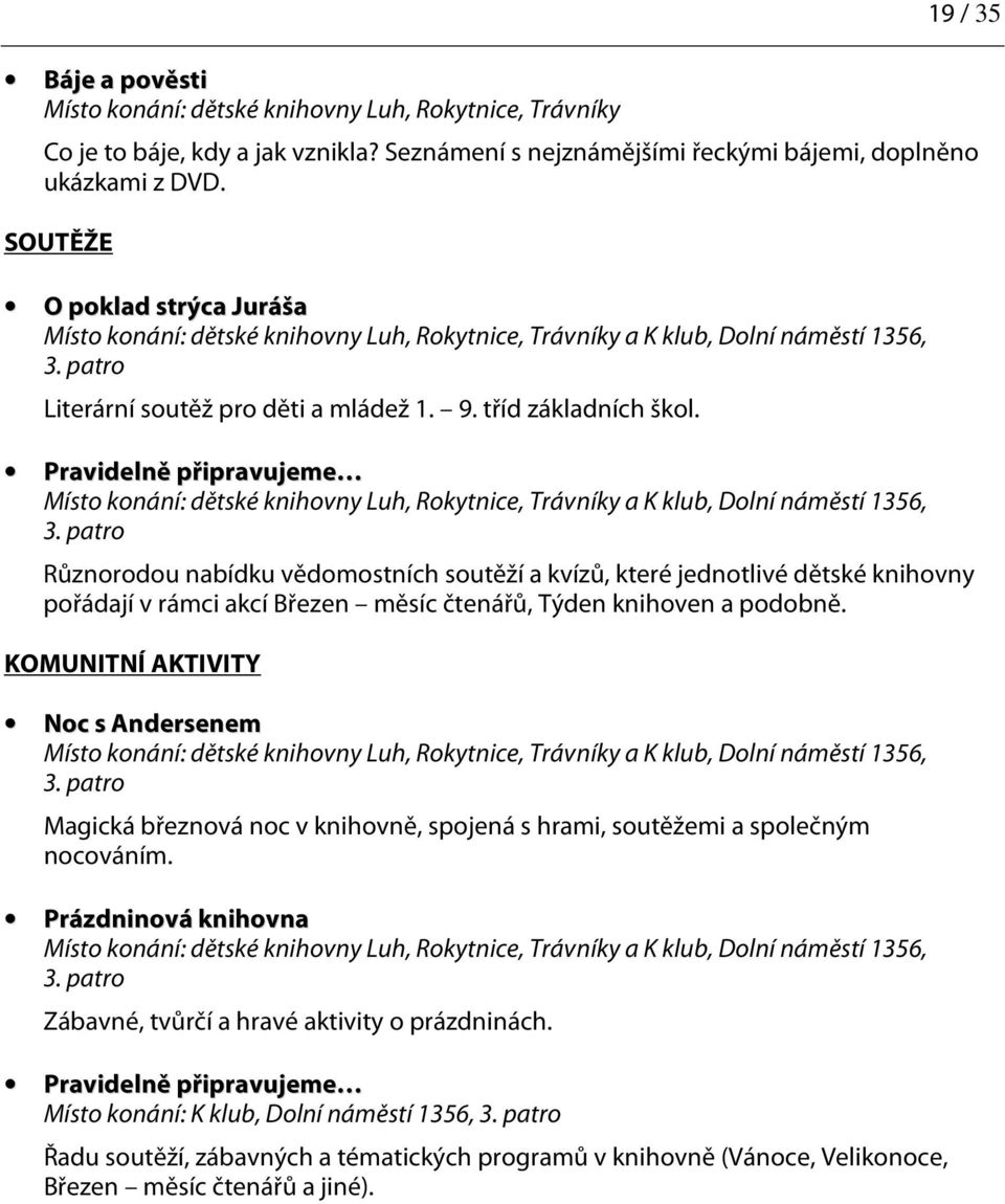 Pravidelně připravujeme a K klub, Dolní náměstí 1356, Různorodou nabídku vědomostních soutěží a kvízů, které jednotlivé dětské knihovny pořádají v rámci akcí Březen měsíc čtenářů, Týden knihoven a