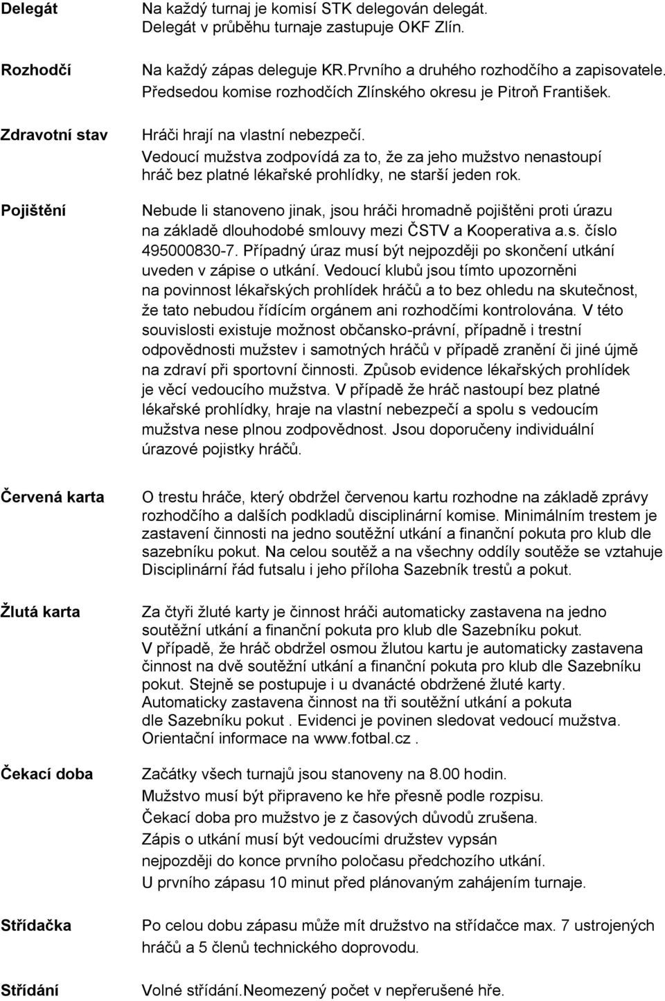 Vedoucí mužstva zodpovídá za to, že za jeho mužstvo nenastoupí hráč bez platné lékařské prohlídky, ne starší jeden rok.