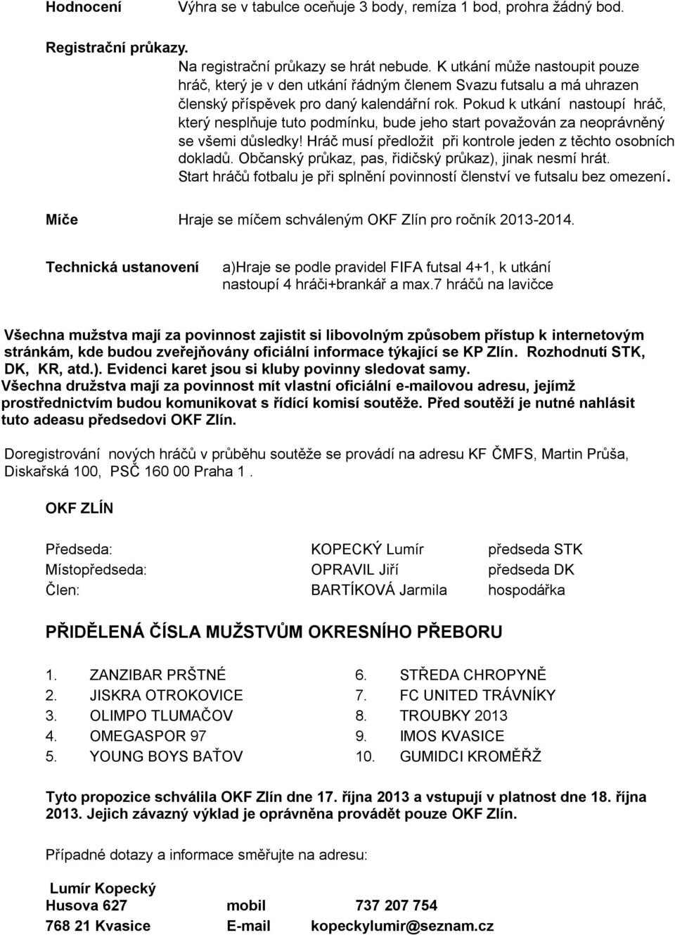 Pokud k utkání nastoupí hráč, který nesplňuje tuto podmínku, bude jeho start považován za neoprávněný se všemi důsledky! Hráč musí předložit při kontrole jeden z těchto osobních dokladů.